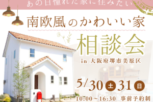 【5/30・31】南欧風のかわいい家相談会を開催《堺市の工務店/注文住宅》